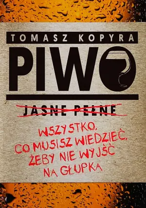 Piwo. Wszystko, co musisz wiedzieć, żeby nie wyjść na głupka