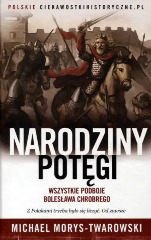 Narodziny potęgi. Wszystkie podboje Bolesława Chrobrego