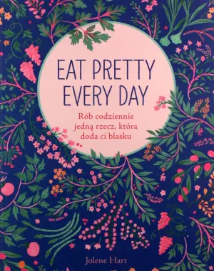 Eat Pretty Every Day. Rób codziennie jedną rzecz, która doda ci blasku
