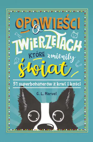 Opowieści o zwierzętach, które zmieniły świat. 51 superbohaterów z krwi i kości