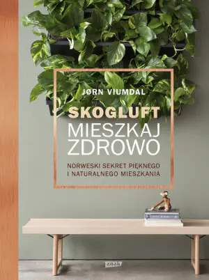 Skogluft. Mieszkaj zdrowo. Norweski sekret pięknego i naturalnego mieszkania