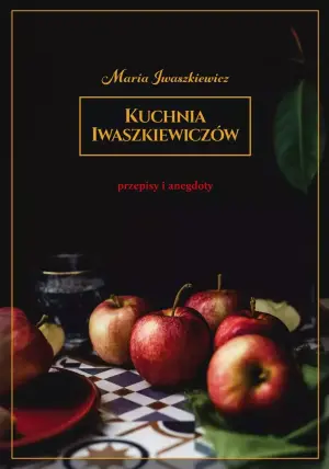 Kuchnia Iwaszkiewiczów. Przepisy i anegdoty