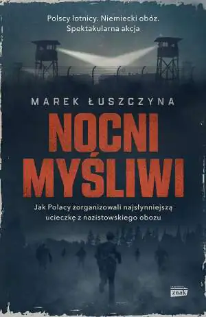Nocni myśliwi. Jak Polacy zorganizowali najsłynniejszą ucieczkę z nazistowskiego obozu
