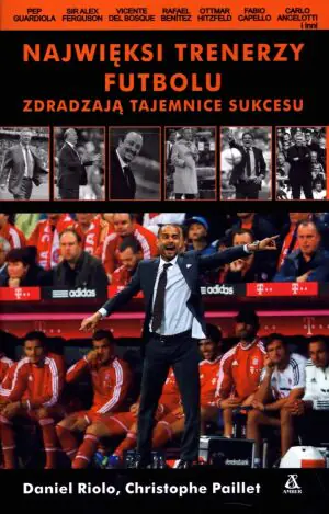 Najwięksi trenerzy futbolu zdradzają tajemnice sukcesu