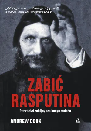 Zabić Rasputina. Prawdziwi zabójcy szalonego mnicha