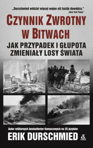 Czynnik zwrotny w bitwach. Jak przypadek i głupota zmieniały losy świata