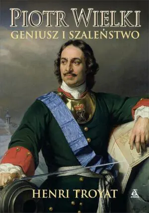 Piotr Wielki Geniusz i szaleństwo Henri Troyat