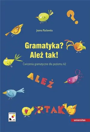 Gramatyka? Ależ tak. Ćwiczenia gramatyczne dla poziomu A2. Język polski dla cudzoziemców