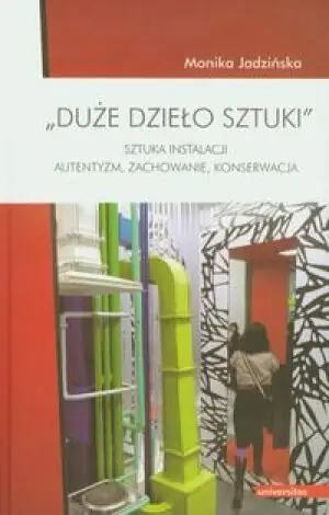 Duże dzieło sztuki. Sztuka instalacji. Autentyzm, zachowanie, konserwacja