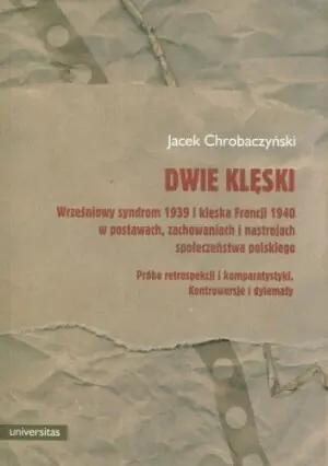Dwie klęski. Wrześniowy syndrom 1939 i klęska Francji 1940 w postawach, zachowaniach i nastrojach społeczeństwa polskiego