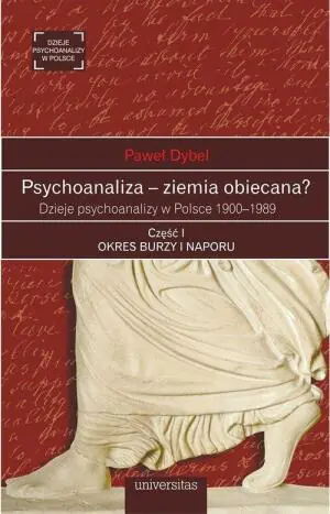 Psychoanaliza - ziemia obiecana? Dzieje psychoanalizy w Polsce 1900-1989. Część 1. Okres burzy i naporu