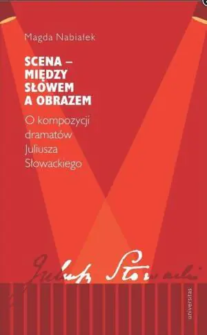 Scena – między słowem a obrazem. O kompozycji dramatów Juliusza Słowackiego