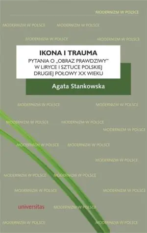 Ikona i trauma. Pytania o obraz prawdziwy w liryce i sztuce polskiej drugiej połowy XX wieku