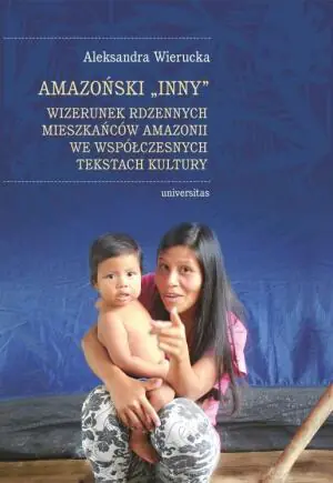 Amazoński "Inny" wizerunek rdzennych mieszkańców Amazonii we współczesnych tekstach kultury