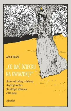 Co dać dziecku na gwiazdkę? Studia nad kulturą czytelniczą i krytyką literatury dla młodych odbiorców w XIX wieku