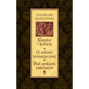 Klasztor i kobieta. O miłości romantycznej. Pod urokiem zaświatów