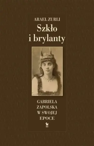Szkło i brylanty. Gabriela Zapolska na tle epoki