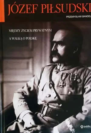 Józef Piłsudski Między Życiem Prywatnym a Walką o Polskę