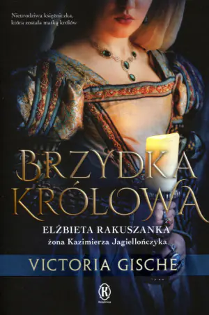 Brzydka królowa. Elżbieta Rakuszanka żona Kazimierza Jagiellończyka