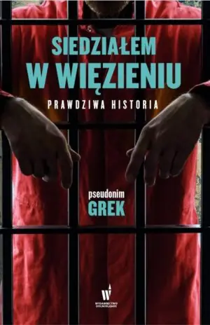 Siedziałem w więzieniu. Prawdziwa historia