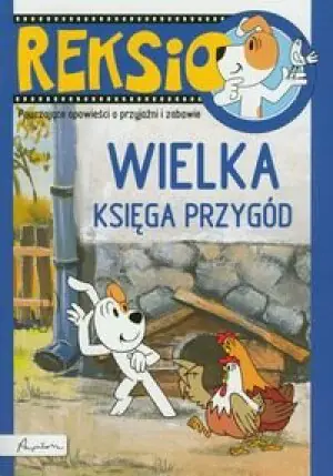 Reksio. Wielka księga przygód. Pouczające opowieści o przyjaźni i zabawie