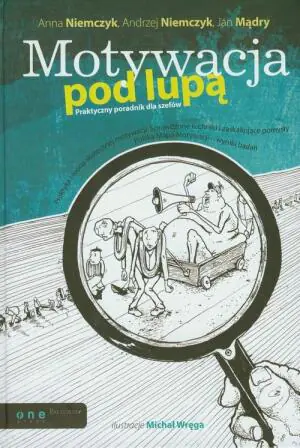 Motywacja pod lupą. Praktyczny poradnik dla szefów