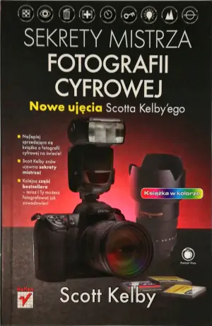 Sekrety mistrza fotografii cyfrowej. Nowe ujęcia Scotta Kelbyego