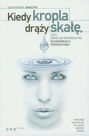 KIEDY KROPLA DRĄŻY SKAŁĘ CZYLI DROGA DO MISTRZOSTWA W KOMUNIKACJI PERSWAZYJNEJ