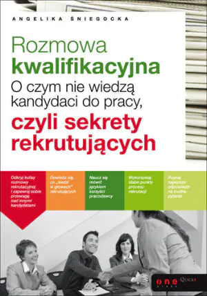 Rozmowa kwalifikacyjna. O czym nie wiedzą kandydaci do pracy, czyli sekrety rekrutujących - Angelika Śniegocka - 