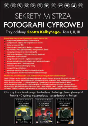 Sekrety mistrza fotografii cyfrowej. Trzy odsłony Scotta Kelby`ego. Tom I, II, III