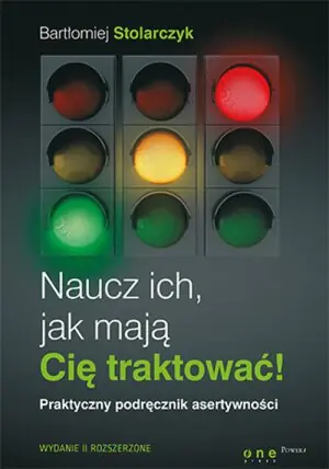 Naucz ich, jak mają Cię traktować! Praktyczny podręcznik asertywności