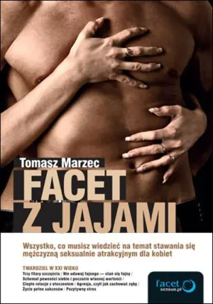 Facet z jajami. Wszystko, co musisz wiedzieć na temat stawania się mężczyzną seksualnie atrakcyjnym dla kobiet