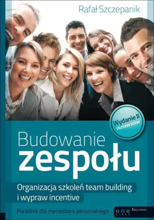 Budowanie zespołu. Organizacja szkoleń team building i wypraw incentive. Poradnik dla menedżera personalnego