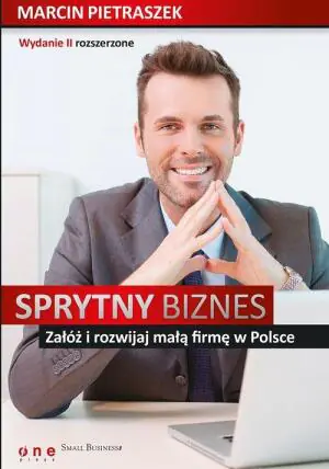 Sprytny biznes. Załóż i rozwijaj małą firmę w Polsce