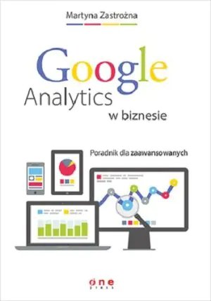 Google Analytics w biznesie. Poradnik dla zaawansowanych