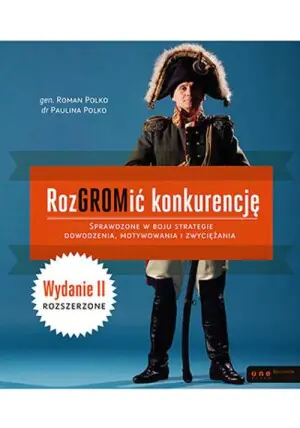 Rozgromić konkurencję. Sprawdzone w boju strategie dowodzenia, motywowania i zwyciężania