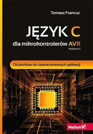 Język C dla mikrokontrolerów AVR. Od podstaw do zaawansowanych aplikacji