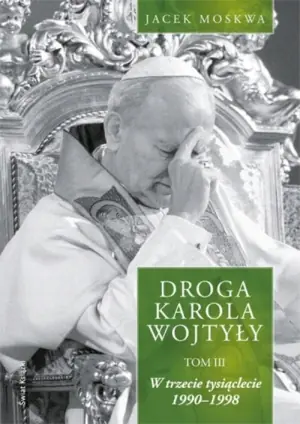 Droga Karola Wojtyły. Tom 3. W Trzecie Tysiąclecie 1990-1998