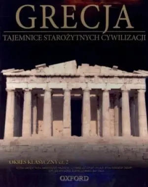 Grecja. Okres klasyczny. Część 2. Tajemnice Starożytnych Cywilizacji. Tom 19 
