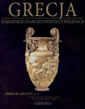 Grecja. Okres klasyczny. Część 3. Tajemnice Starożytnych Cywilizacji. Tom 20 