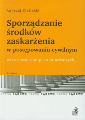 SPORZĄDZANIE ŚRODKÓW ZASKARŻENIA W POSTĘPOWANIU CYWILNYM WRAZ Z WZORAMI PISM PROCESOWYCH WYD.2