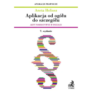 Aplikacja od ogółu do szczegółu. Akty normatywne w pigułce Aplikacja od ogółu do szczegółu. Akty nor - Heliosz Aneta