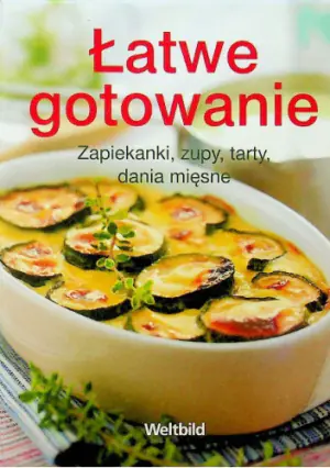 Łatwe gotowanie. Zapiekanki, zupy, tarty, dania mięsne