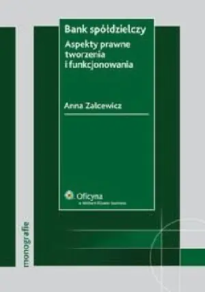 BANK SPÓŁDZIELCZY ASPEKTY PRAWNE TWORZENIA I FUNKCJONOWANIA