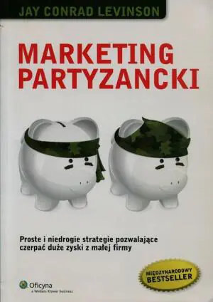 Marketing partyzancki. Proste i niedrogie strategie pozwalające czerpać duże zyski z małej firmy