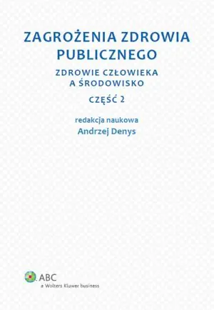 Zdrowie człowieka a środowisko. Zagrożenia zdrowia publicznego. Tom 2