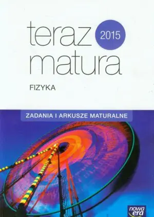 Teraz matura. Fizyka. Zadania i arkusze maturalne
