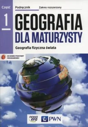 Geografia dla maturzysty. Część 1. Geografia fizyczna świata. Podręcznik. Zakres rozszerzony. Szkoła ponadgimnazjalna