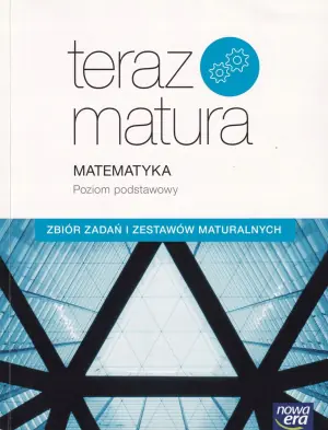 Teraz matura. Matematyka. Zbiór zadań i zestawów maturalnych. Poziom podstawowy. Szkoła ponadgimnazjalna