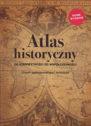 Atlas historyczny. Od starożytności do współczesności. Liceum i technikum